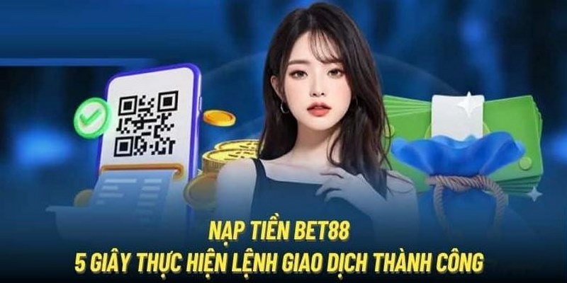 Thời gian hoàn thành nạp tiền nhanh chóng cùng Bet88