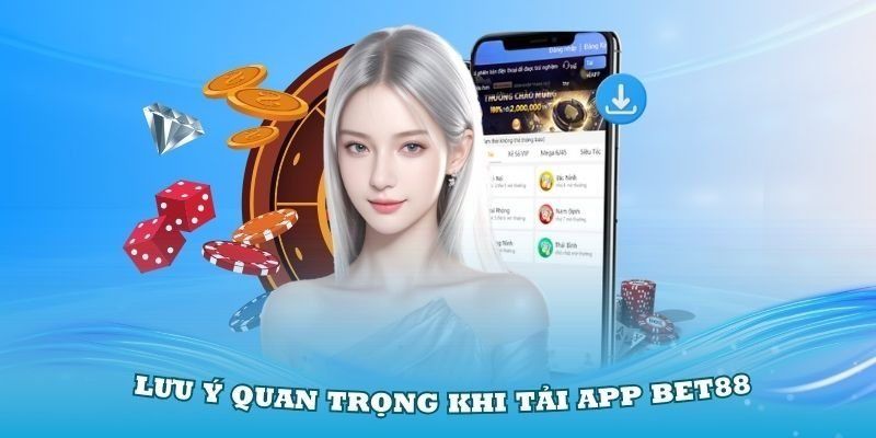 Các lưu ý cần nhớ để tải app Bet88 thuận lợi nhất