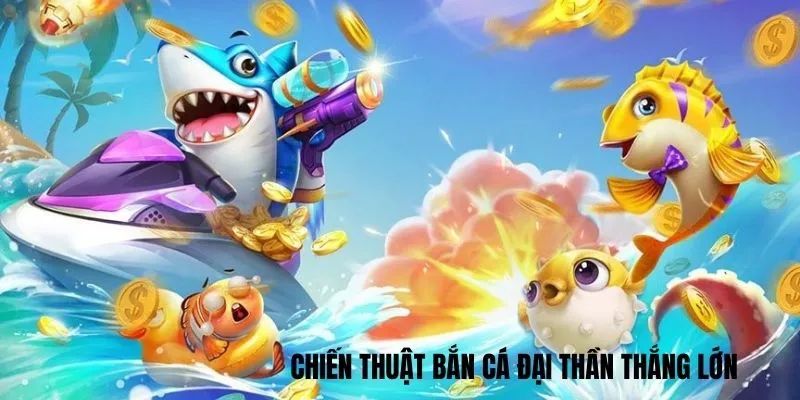 Bí kíp chơi game Đại Thần Bắn Cá hiệu quả